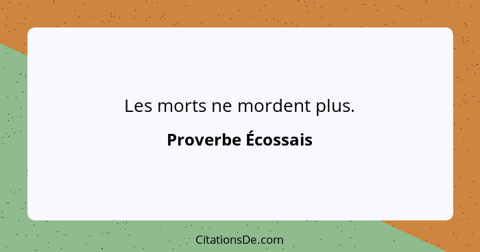 Les morts ne mordent plus.... - Proverbe Écossais