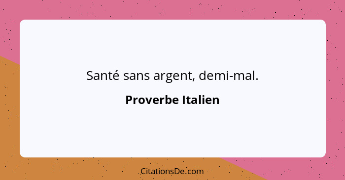 Santé sans argent, demi-mal.... - Proverbe Italien