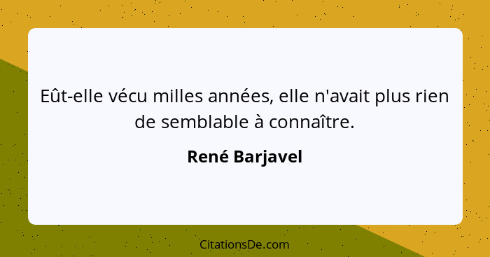 Eût-elle vécu milles années, elle n'avait plus rien de semblable à connaître.... - René Barjavel