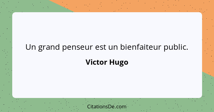 Un grand penseur est un bienfaiteur public.... - Victor Hugo