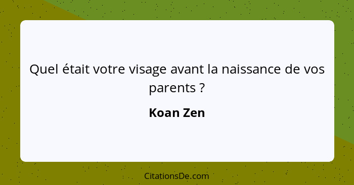 Quel était votre visage avant la naissance de vos parents ?... - Koan Zen