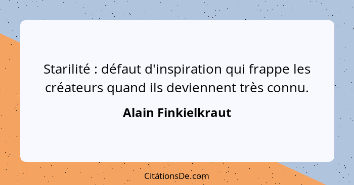 Starilité : défaut d'inspiration qui frappe les créateurs quand ils deviennent très connu.... - Alain Finkielkraut