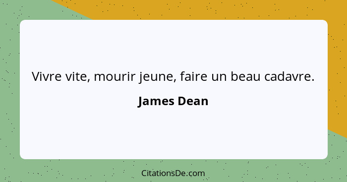 Vivre vite, mourir jeune, faire un beau cadavre.... - James Dean