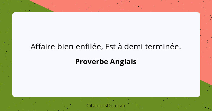 Affaire bien enfilée, Est à demi terminée.... - Proverbe Anglais