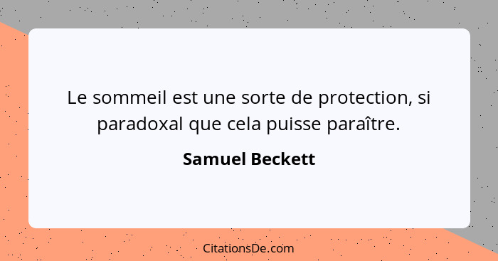 Le sommeil est une sorte de protection, si paradoxal que cela puisse paraître.... - Samuel Beckett