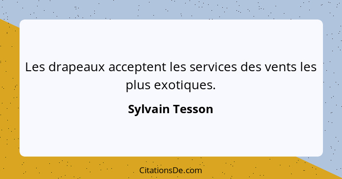 Les drapeaux acceptent les services des vents les plus exotiques.... - Sylvain Tesson