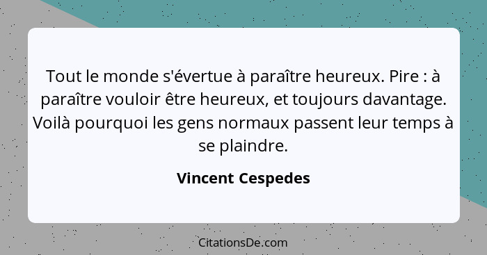 Tout le monde s'évertue à paraître heureux. Pire : à paraître vouloir être heureux, et toujours davantage. Voilà pourquoi les... - Vincent Cespedes