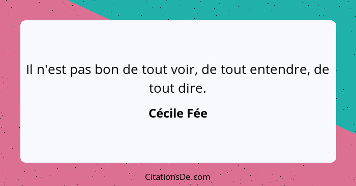 Il n'est pas bon de tout voir, de tout entendre, de tout dire.... - Cécile Fée