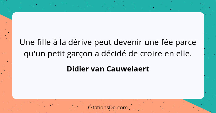 Une fille à la dérive peut devenir une fée parce qu'un petit garçon a décidé de croire en elle.... - Didier van Cauwelaert