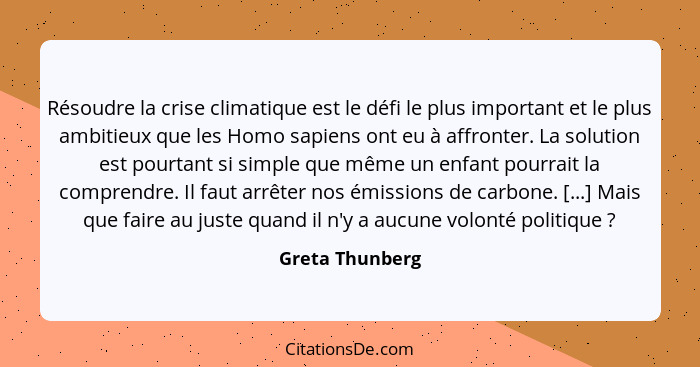 Résoudre la crise climatique est le défi le plus important et le plus ambitieux que les Homo sapiens ont eu à affronter. La solution... - Greta Thunberg