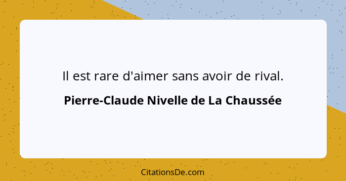 Il est rare d'aimer sans avoir de rival.... - Pierre-Claude Nivelle de La Chaussée