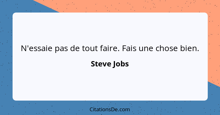 N'essaie pas de tout faire. Fais une chose bien.... - Steve Jobs