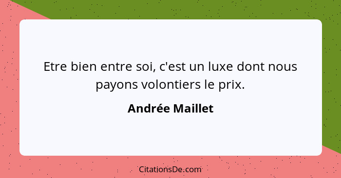 Etre bien entre soi, c'est un luxe dont nous payons volontiers le prix.... - Andrée Maillet