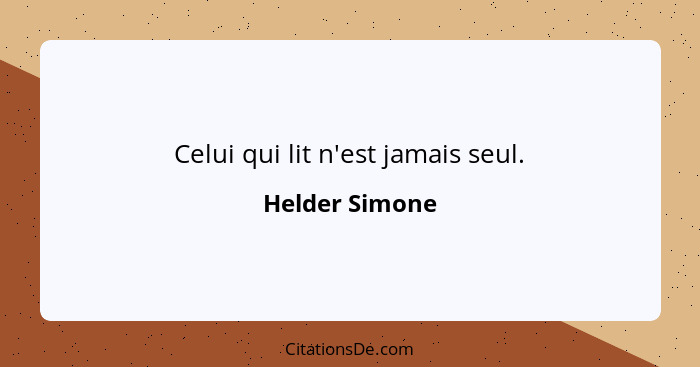 Celui qui lit n'est jamais seul.... - Helder Simone