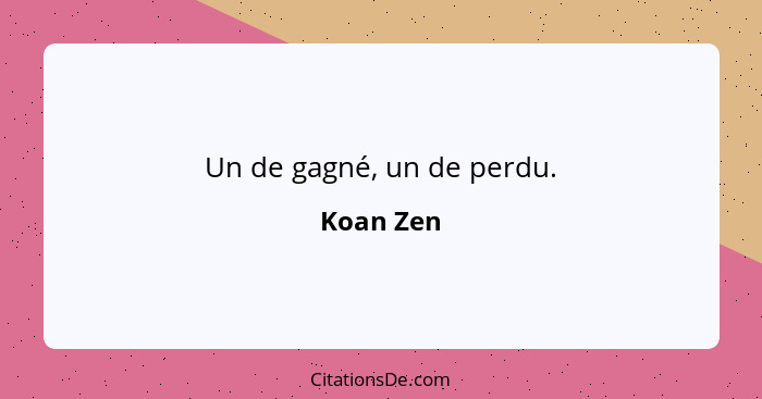 Un de gagné, un de perdu.... - Koan Zen