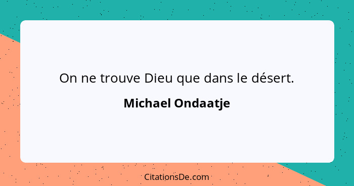 On ne trouve Dieu que dans le désert.... - Michael Ondaatje