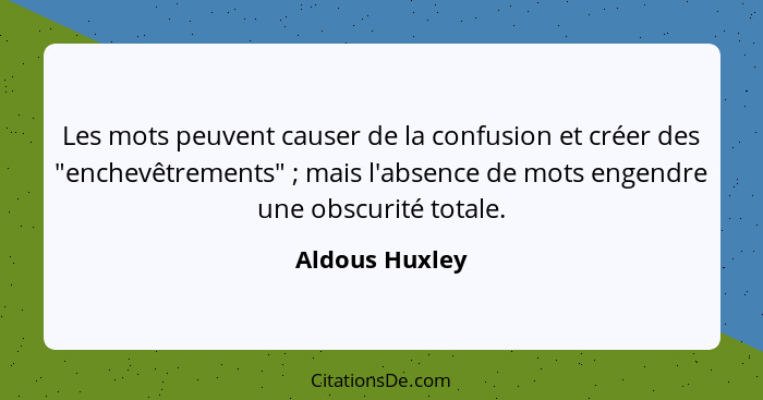 Les mots peuvent causer de la confusion et créer des "enchevêtrements" ; mais l'absence de mots engendre une obscurité totale.... - Aldous Huxley