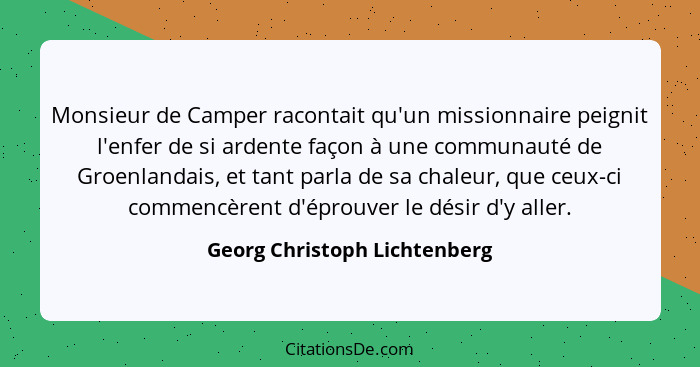 Monsieur de Camper racontait qu'un missionnaire peignit l'enfer de si ardente façon à une communauté de Groenlandais, et... - Georg Christoph Lichtenberg