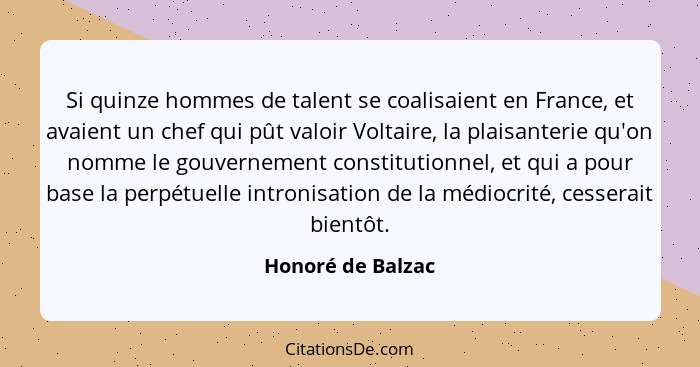 Si quinze hommes de talent se coalisaient en France, et avaient un chef qui pût valoir Voltaire, la plaisanterie qu'on nomme le gou... - Honoré de Balzac