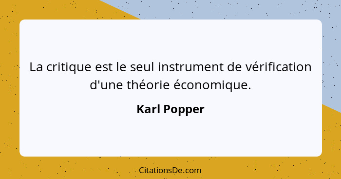 La critique est le seul instrument de vérification d'une théorie économique.... - Karl Popper