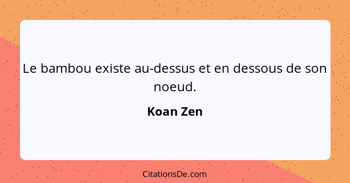 Le bambou existe au-dessus et en dessous de son noeud.... - Koan Zen