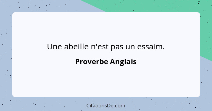 Une abeille n'est pas un essaim.... - Proverbe Anglais