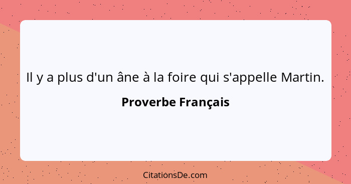 Il y a plus d'un âne à la foire qui s'appelle Martin.... - Proverbe Français