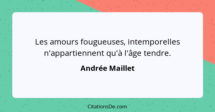 Les amours fougueuses, intemporelles n'appartiennent qu'à l'âge tendre.... - Andrée Maillet