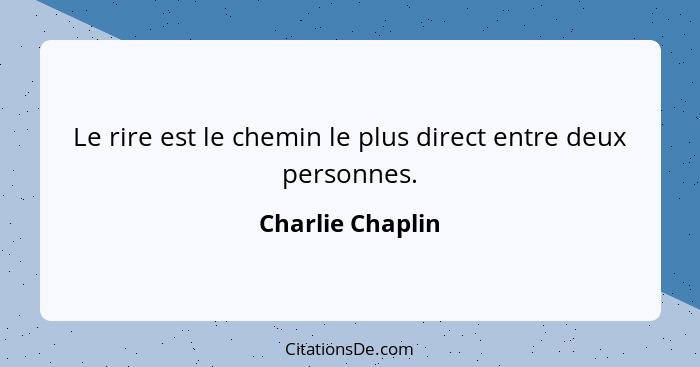 Le rire est le chemin le plus direct entre deux personnes.... - Charlie Chaplin