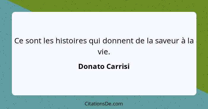 Ce sont les histoires qui donnent de la saveur à la vie.... - Donato Carrisi