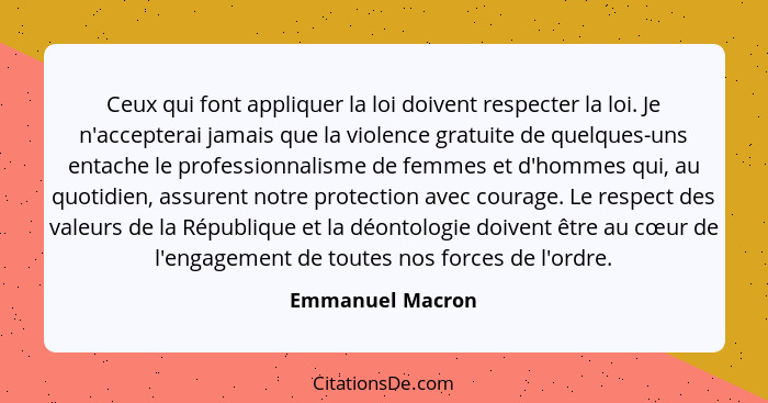 Ceux qui font appliquer la loi doivent respecter la loi. Je n'accepterai jamais que la violence gratuite de quelques-uns entache le... - Emmanuel Macron