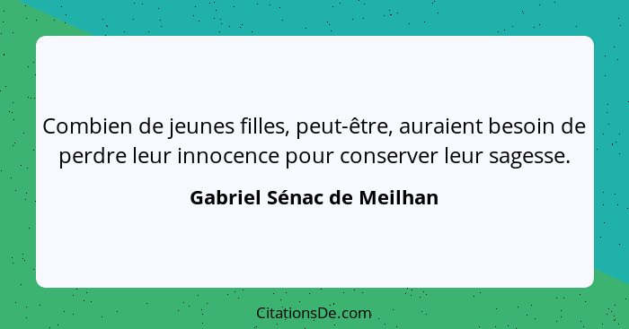 Combien de jeunes filles, peut-être, auraient besoin de perdre leur innocence pour conserver leur sagesse.... - Gabriel Sénac de Meilhan