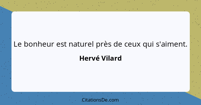 Le bonheur est naturel près de ceux qui s'aiment.... - Hervé Vilard