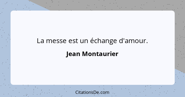 La messe est un échange d'amour.... - Jean Montaurier