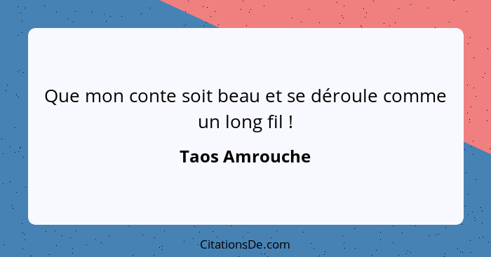 Que mon conte soit beau et se déroule comme un long fil !... - Taos Amrouche