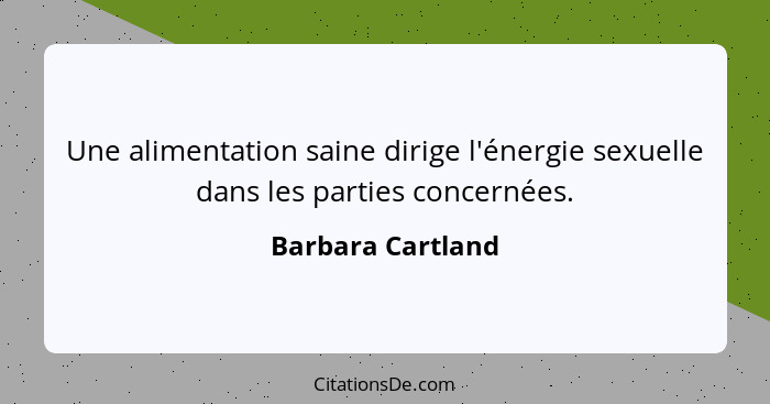 Une alimentation saine dirige l'énergie sexuelle dans les parties concernées.... - Barbara Cartland