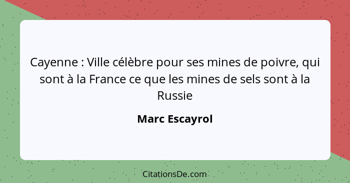 Cayenne : Ville célèbre pour ses mines de poivre, qui sont à la France ce que les mines de sels sont à la Russie... - Marc Escayrol