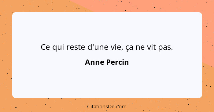 Ce qui reste d'une vie, ça ne vit pas.... - Anne Percin