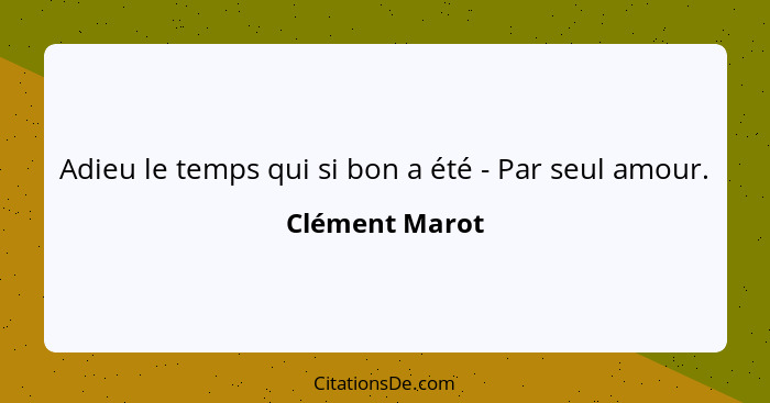 Adieu le temps qui si bon a été - Par seul amour.... - Clément Marot