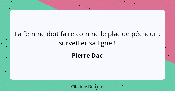 La femme doit faire comme le placide pêcheur : surveiller sa ligne !... - Pierre Dac