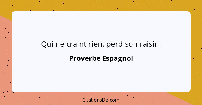 Qui ne craint rien, perd son raisin.... - Proverbe Espagnol