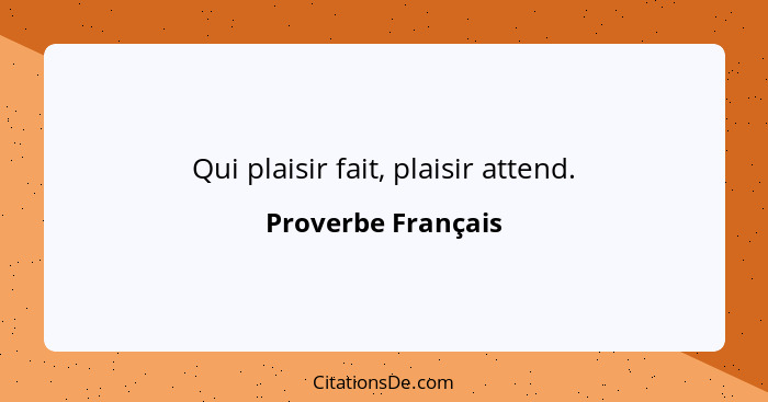 Qui plaisir fait, plaisir attend.... - Proverbe Français