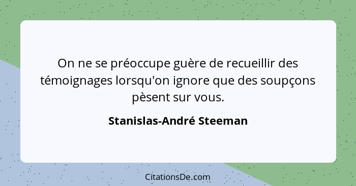 On ne se préoccupe guère de recueillir des témoignages lorsqu'on ignore que des soupçons pèsent sur vous.... - Stanislas-André Steeman