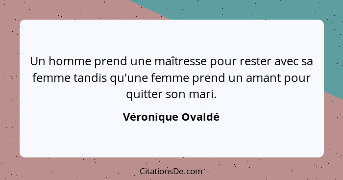 Un homme prend une maîtresse pour rester avec sa femme tandis qu'une femme prend un amant pour quitter son mari.... - Véronique Ovaldé