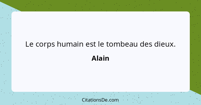 Le corps humain est le tombeau des dieux.... - Alain