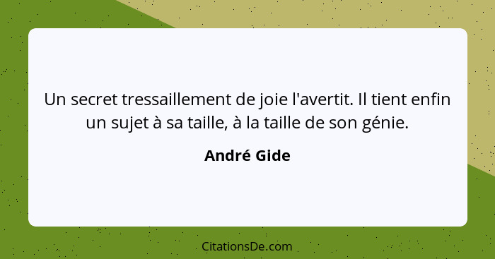 Un secret tressaillement de joie l'avertit. Il tient enfin un sujet à sa taille, à la taille de son génie.... - André Gide