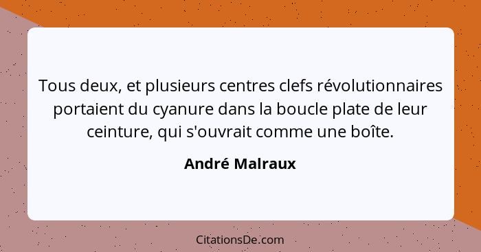 Tous deux, et plusieurs centres clefs révolutionnaires portaient du cyanure dans la boucle plate de leur ceinture, qui s'ouvrait comme... - André Malraux