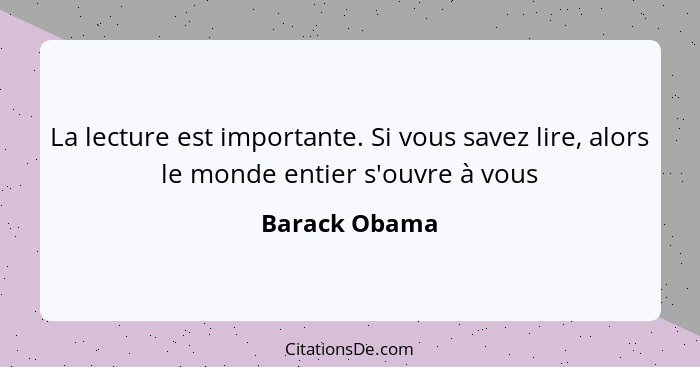 La lecture est importante. Si vous savez lire, alors le monde entier s'ouvre à vous... - Barack Obama