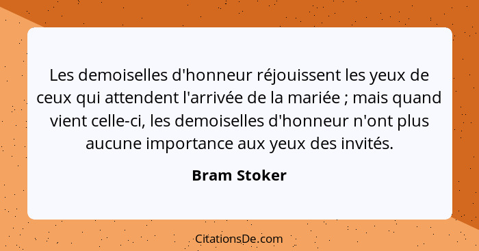 Les demoiselles d'honneur réjouissent les yeux de ceux qui attendent l'arrivée de la mariée ; mais quand vient celle-ci, les demois... - Bram Stoker