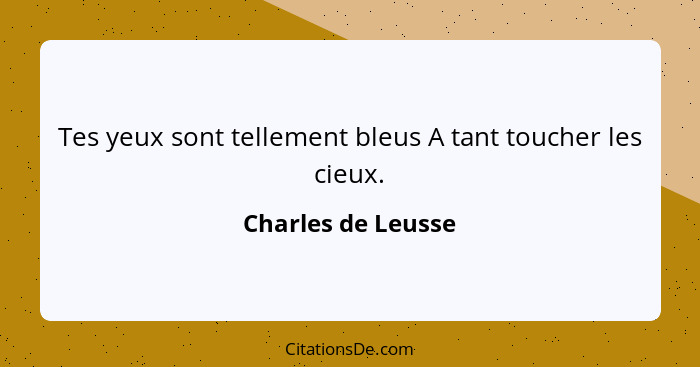 Tes yeux sont tellement bleus A tant toucher les cieux.... - Charles de Leusse